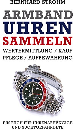 Armbanduhren sammeln: Wertermittlung, Kauf, Pflege, Aufbewahrung