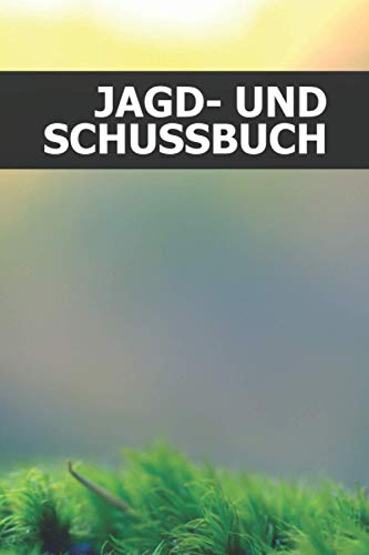 Jagd- und Schussbuch: Jagdtagebuch für Jäger - über 690 Einträge - Klein & Kompakt Notizbuch ca. A5