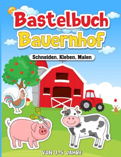 Bastelbuch Bauernhof schneiden kleben malen: von 3 - 5 Jahre: 40 Motive für die Allerkleinsten ideal um die Feinmotorik zu schulen