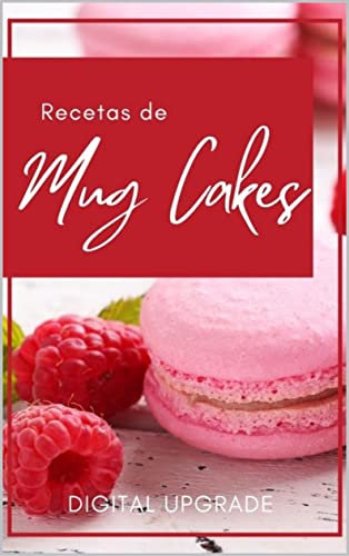 Recetas de Mug Cakes, incluyendo recetas de pasteles de taza sin huevo, sin lácteos, sin harina y veganos (Digital Upgrade Rezeptbücher nº 4)