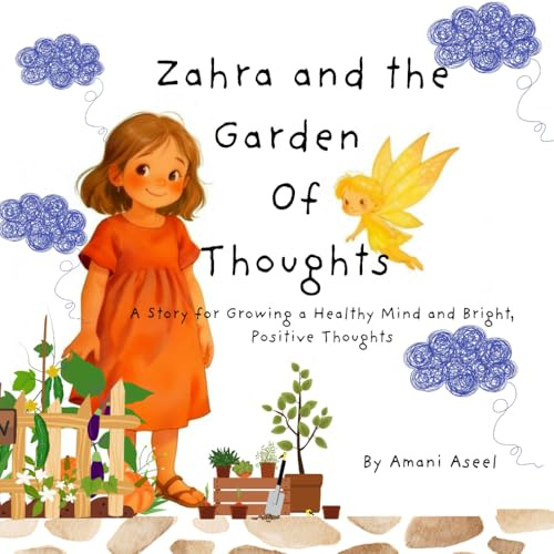 Zahra and the Garden Of Thoughts: A Story for Growing a Healthy Mind and Bright, Positive Thoughts
