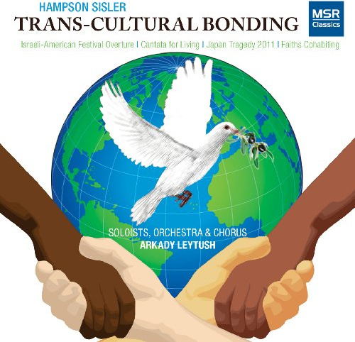Hampson Sisler: Trans-Cultural Bonding - Israeli-American Festival Overture; Cantata for Living; Japan Tragedy 2011; Faiths Cohabiting [Orchestrations: Arkady Leytush; World Premiere Recordings]