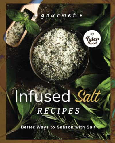 Gourmet Infused Salt Recipes: Better Ways to Season with Salt