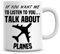 If You Want Me to Listen to You Talk About Planes Funny Coffee Mug
