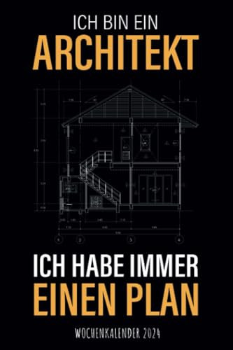 Ich bin ein Archtiekt - Ich habe immer einen Plan - Wochenkalender 2024: Cooler Design Wochenplaner mit lustigem Spruch für den Baumeister und ... Termine und Organisation in Job und Alltag