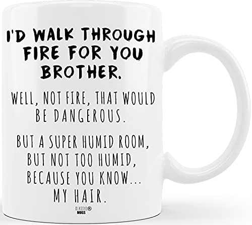 Lustige Geschenke für Bruder I'd Walk Through Fire For You Prank Graduation Geschenk Brüder von Geschwister Schwester Weihnachten Geburtstag Tasse Bro Men Him Guy Gag Keramik Kaffeetasse