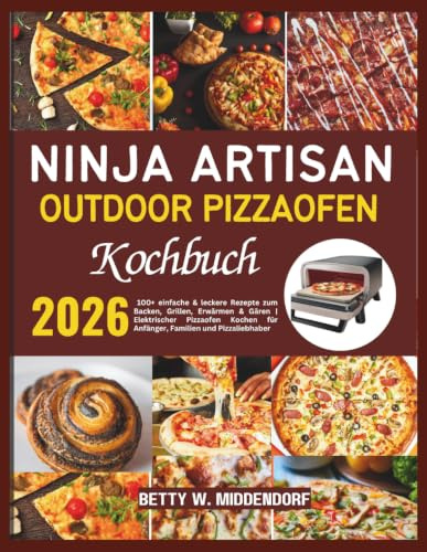 Ninja Artisan Outdoor Pizzaofen Kochbuch: 100+ einfache & leckere Rezepte zum Backen, Grillen, Erwärmen & Gären | Elektrischer Pizzaofen Kochen für Anfänger, Familien und Pizzaliebhaber
