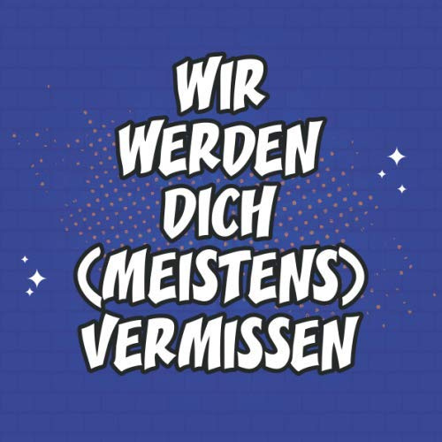 Wir werden Dich (meistens) vermissen: Ein Erinnerungsalbum zum Abschied für liebe Kolleginnen oder Kollegen bei Jobwechsel oder Rente