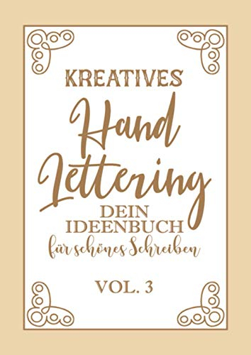 Kreatives Hand Lettering - Dein Ideenbuch Vol.3: Kalligraphie und Handlettering Übungsheft mit Vorlagen für Anfänger zum ausfüllen und ... sowie Zahlen zum üben der Handschrift