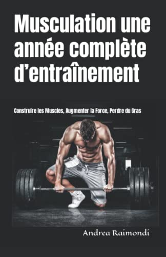 Musculation une année complète d’entraînement: Construire les Muscles, Augmenter la Force, Perdre du Gras