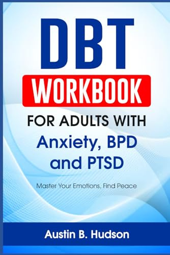 DBT Workbook for Adults with Anxiety, BPD and PTSD: Master Your Emotions, Find Peace (Navigating Mental Health, Band 6)