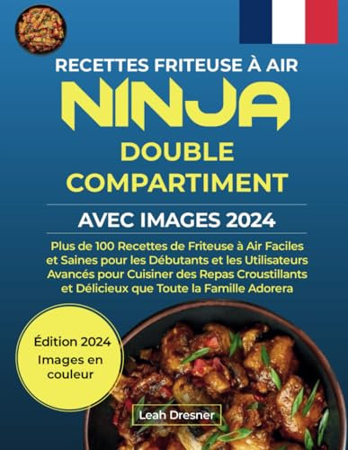 Ninja Double Compartiment avec Images 2024: Plus de 100 recettes faciles et saines pour les débutants et les utilisateurs avancés pour cuisiner de délicieux repas.