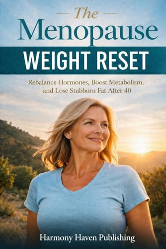 The Menopause Weight Reset: How to Rebalance Hormones, Boost Metabolism, and Finally Lose Stubborn Fat After 40