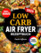 Low Carb Airfryer Rezeptbuch: Einfache und leckere Low Carb Rezepte zum gesunden Abnehmen | komp. mit allen Heißluftfritteusen-Modellen | inkl. Nährwertangaben & Bonus