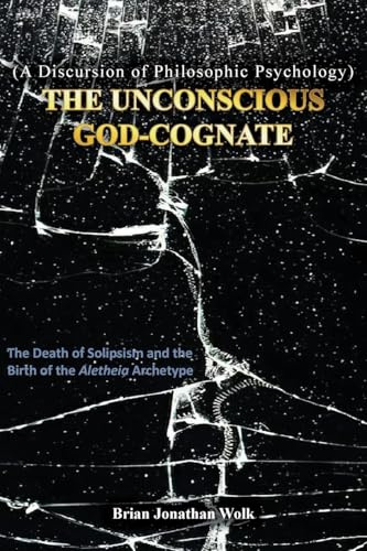 The Unconscious God-Cognate: The Death of Solipsism and the Birth of the Aletheia Archetype