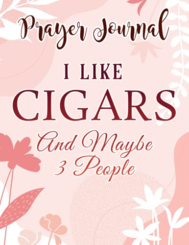 Prayer Journal All I Care About Are Cigars And Maybe Like 3 People Cigar Meme: , Devotional Journal, Jesus Gifts, Yearly Devotional Journal, Give Me Jesus Journal