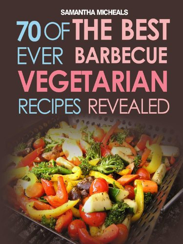 BBQ Recipe:70 Of The Best Ever Barbecue Vegetarian Recipes...Revealed!