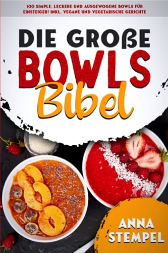Die große Bowls Bibel: 100 simple, leckere und ausgewogene Bowls für Einsteiger! Inkl. vegane und vegetarische Gerichte