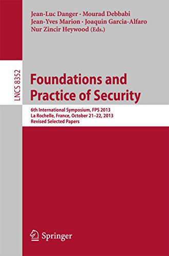 Foundations and Practice of Security: 6th International Symposium, FPS 2013, La Rochelle, France, October 21-22, 2013, Revised Selected Papers (Lecture ... Science Book 8352) (English Edition)