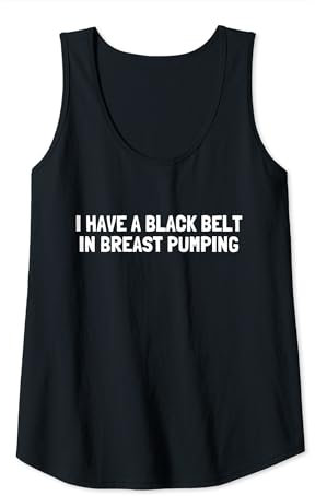 Womens I Have A Black Belt In Breast Pumping - Breast Pump Quotes Tank Top