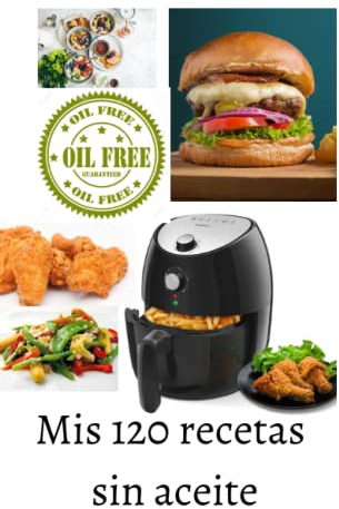 Mis 120 recetas sin aceite: Recetas con freidora de aire | air fryer | libro de cocina sin aceite | recetas fáciles y rápidas | ahorrar tiempo | recetas deliciosas