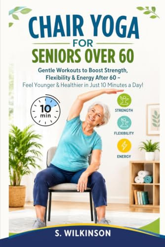Chair Yoga for Seniors over 60: Gentle Workouts to Boost Strength, Flexibility & Energy After 60 – Feel Younger & Healthier in Just 10 Minutes a Day!