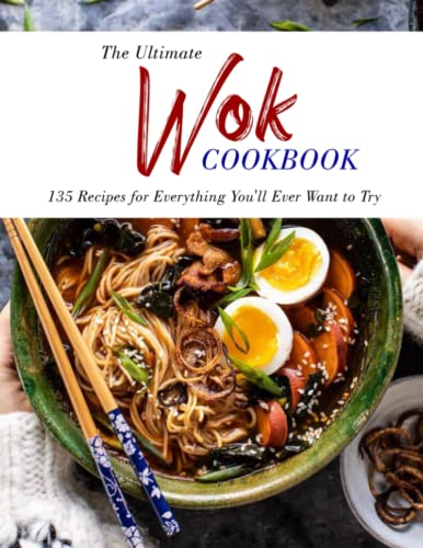 The Ultimate Wok Cookbook: 135 Recipes for Everything You'll Ever Want to Try