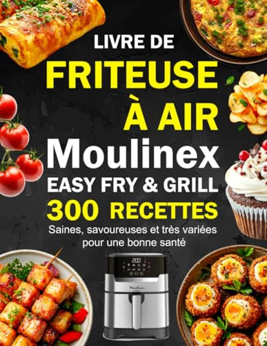 Livre de Friteuse à Air Moulinex Easy Fry & Grill: 300 Recettes saines, savoureuses et très variées pour une bonne santé