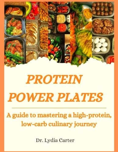 PROTEIN POWER PLATES: A Guide To Mastering A High-Protein, Low-Carb Culinary Journey