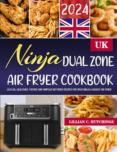 2024 Ninja Dual Zone Air Fryer Cookbook UK: Less oil, Healthier, Tastier and Simpler Air Fryer Recipes for Your Ninja 2-Basket Air Fryer