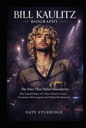 BILL KAULITZ BIOGRAPHY: The Voice That Defied Boundaries: The Untold Story of Tokio Hotel's Iconic Frontman, Rock Legend, and Fashion Revolutionary