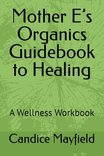Mother E’s Organics Guidebook to Healing: A Wellness Workbook