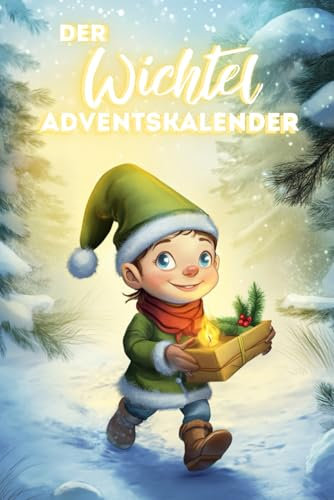 Der Wichtel Adventskalender: Der Weihnachtswichtel zieht ein - Mit täglichen Aufgaben für mehr Achtsamkeit und Nachhaltigkeit für Kinder