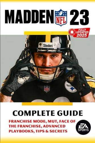 Madden NFL 23 Ultimate 2025 Complete Guide & 100% Walkthrough :Tips, Tricks, Strategies, Franchise Mode, Ultimate Team (MUT), Offense & Defense Playbooks, Beginner to Pro Mastery