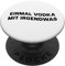 EINMAL VODKA MIT IRGENDWAS - Wodka Mische Party Alkohol PopSockets mit austauschbarem PopGrip