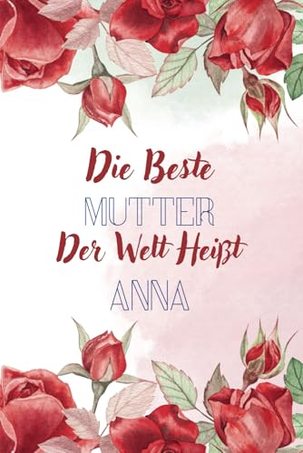 Die beste Mutter der welt heißt Anna: Personalisiertes Namens Notizbuch für Anna | Tolles Geschenk für Anna | Liniertes Notizbuch für Mütter und frischgebackene Mütter