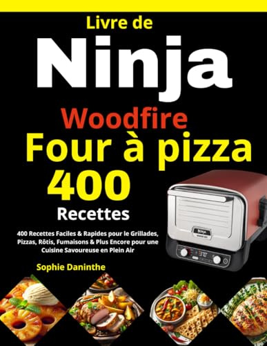 Livre de Ninja Woodfire Four à pizza: 400 Recettes Faciles & Rapides pour le Grillades, Pizzas, Rôtis, Fumaisons & Plus Encore pour une Cuisine Savoureuse en Plein Air
