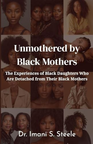 Unmothered by Black Mothers: The Experiences of Black Daughters Who Are Detached From Their Black Mothers