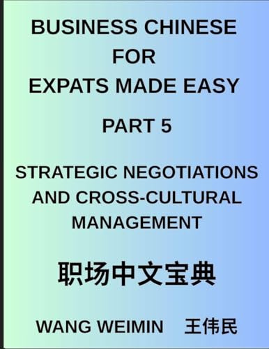 Business Chinese for Expats Made Easy (Part 5)- Mastering Strategic Negotiations and Cross-Cultural Management, Essential Vocabulary, Phrases, and ... Complete Mandarin Language Step-by-Step Guide