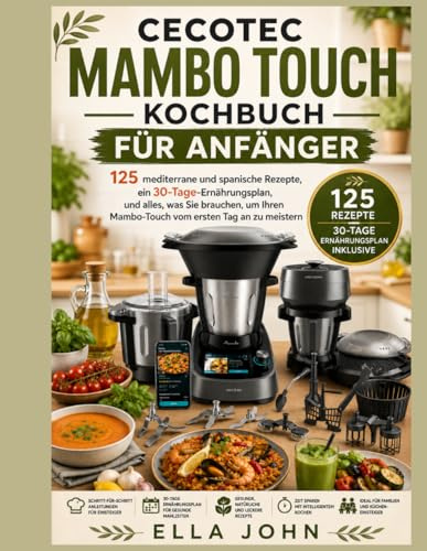 CECOTEC MAMBO TOUCH KOCHBUCH FÜR ANFÄNGER: 125 mediterrane und spanische Rezepte, ein 30-Tage-Ernährungsplan, und alles, was Sie brauchen, um Ihren Mambo-Touch vom ersten Tag an zu meistern