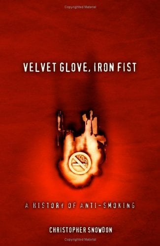 Velvet Glove, Iron Fist: A History of Anti-Smoking Paperback ¨C June 22, 2009
