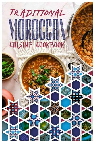 Traditional Moroccan Cuisine Cookbook: Easy Delicious Moroccan Food , 40 Simple Recipes, Quick Moroccan Tagine,Harira suop and Couscous for Beginners.