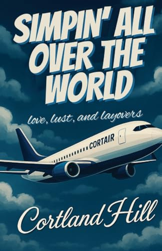 Simpin' All Over The World: Love, Lust, and Layovers