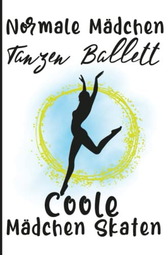 Normale Mädchen Tanzen Ballett Coole Mädchen Skaten: Notizbuch für Ballett Tänzer für Anfänger Profi
