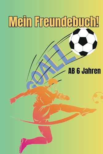Fußball-Freundebuch – Für echte Teamplayer und kleine Kicker! Ab 6 Jahren. Einschulungsgeschenk. Freundebuch Jungen & Mädchen ab 6 Jahren | ... | 76 Seiten zum Ausfüllen & Erinnern