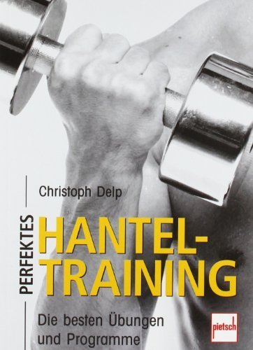 Perfektes Hanteltraining: Die besten Übungen und Programme von Delp. Christoph (2005) Taschenbuch