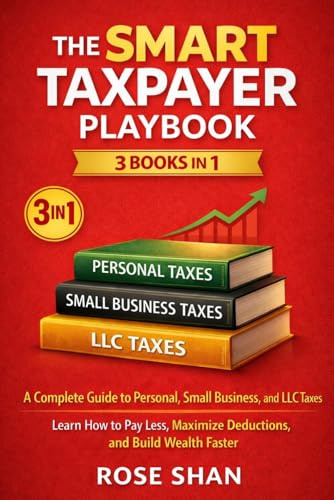 The Smart Taxpayer Playbook: 3 Books in 1.: A Complete Guide to Personal, Small Business, and LLC Taxes—Learn How to Pay Less, Maximize Deductions, and Build Wealth Faster