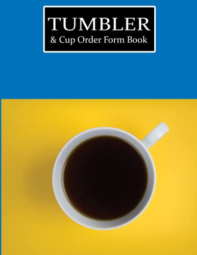 Tumbler & Cup Order Form Book: Custom Tumbler Order Notebook and Organizer For Online Business. Customer Purchase Order and Inventory Journal. With Bonus Undated Calendar For Planning