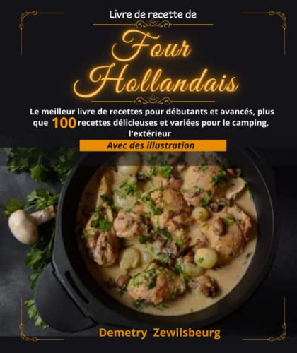 Livre de recette de four hollandais: Le meilleur livre de recettes pour débutants et avancés, plus que 100 recettes délicieuses et variées pour le camping, l'extérieur avec des illustrations