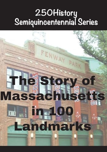 The Story of Massachusetts In 100 Landmarks (250history Semiquincentennial)